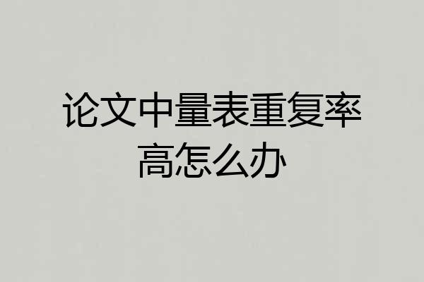 论文中量表重复率高怎么办