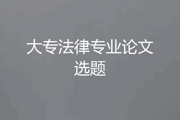 大专法律专业论文选题
