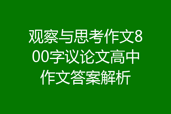 观察与思考作文800字议论文高中作文答案解析