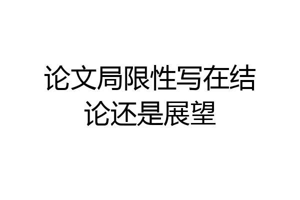 论文局限性写在结论还是展望