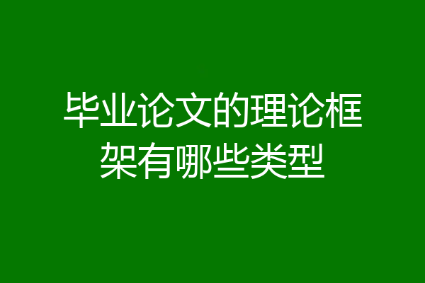 毕业论文的理论框架有哪些类型