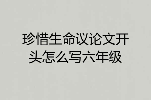 珍惜生命议论文开头怎么写六年级
