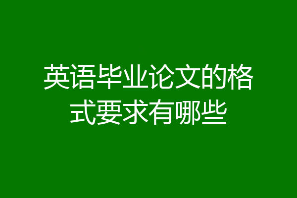 英语毕业论文的格式要求有哪些