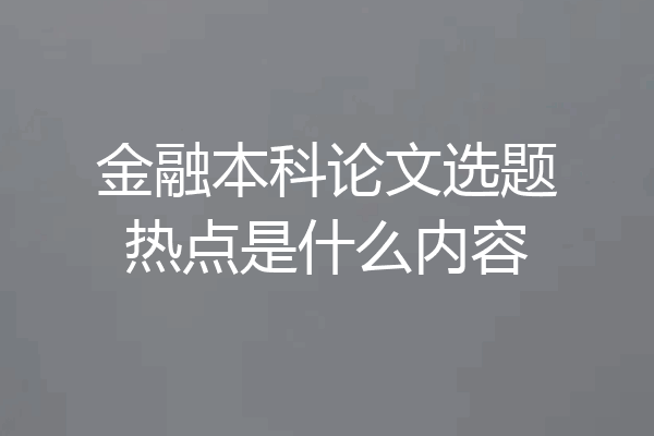 金融本科论文选题热点是什么内容