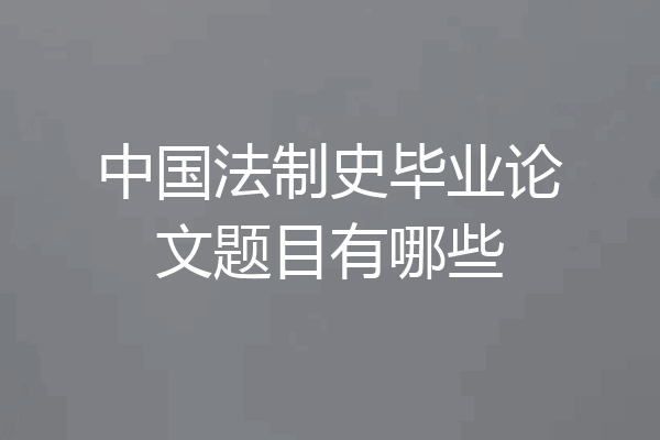 中国法制史毕业论文题目有哪些