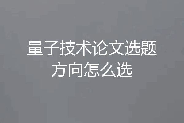 量子技术论文选题方向怎么选