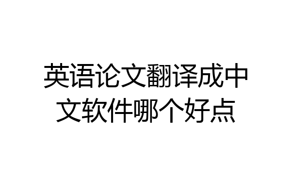 英语论文翻译成中文软件哪个好点