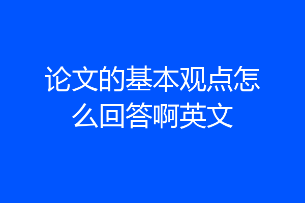 论文的基本观点怎么回答啊英文