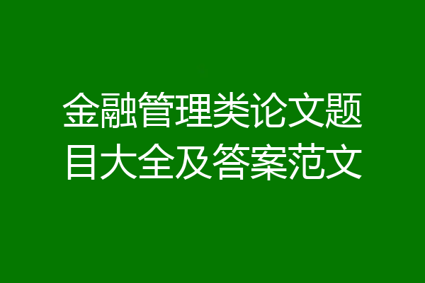 金融管理类论文题目大全及答案范文