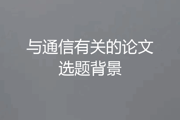 与通信有关的论文选题背景