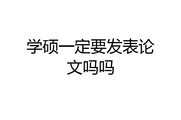 学硕一定要发表论文吗吗