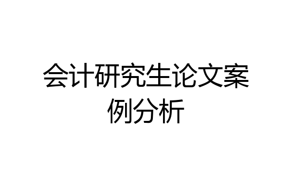 会计研究生论文案例分析