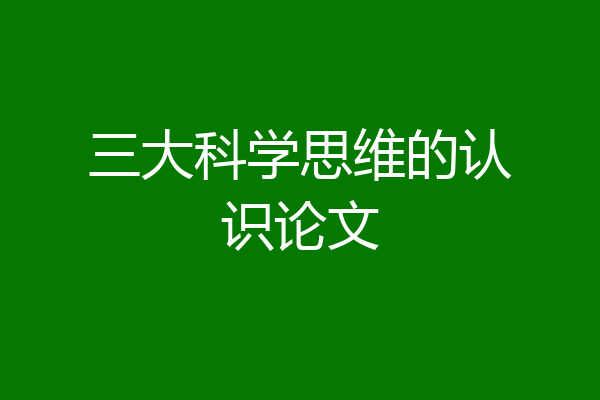 三大科学思维的认识论文