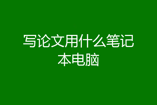 写论文用什么笔记本电脑