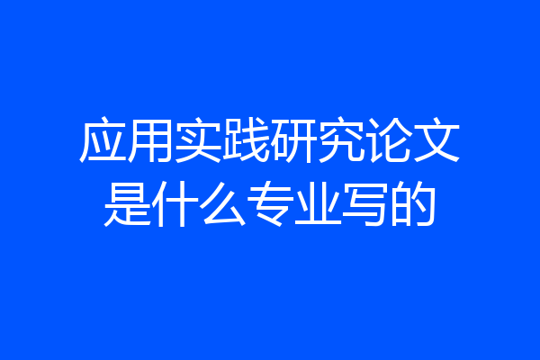应用实践研究论文是什么专业写的