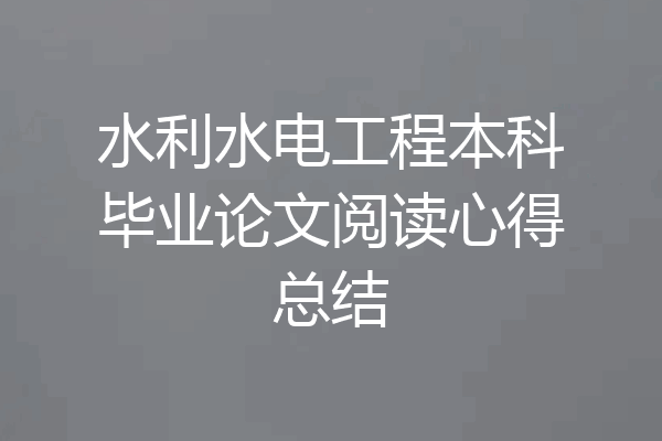 水利水电工程本科毕业论文阅读心得总结