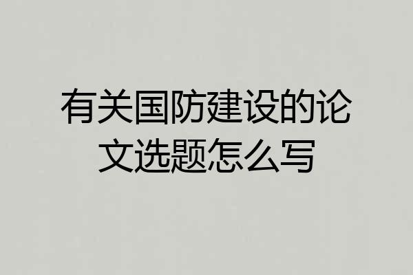有关国防建设的论文选题怎么写