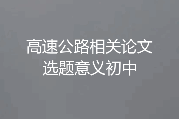 高速公路相关论文选题意义初中