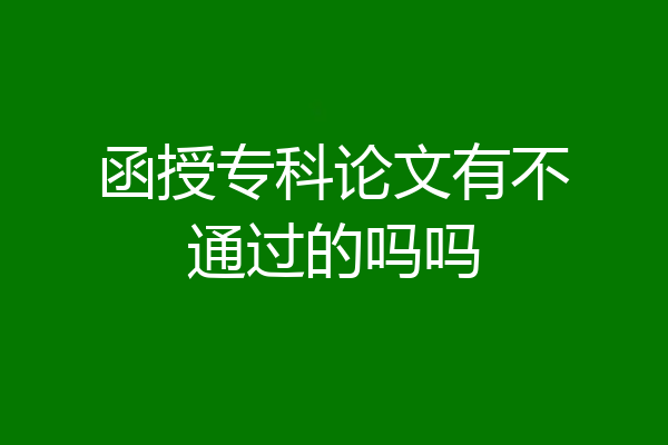 函授专科论文有不通过的吗吗