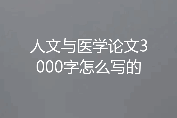 人文与医学论文3000字怎么写的