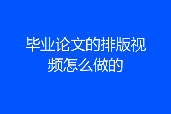 毕业论文的排版视频怎么做的