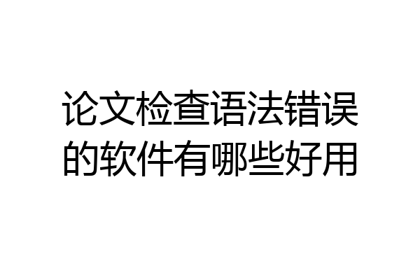 论文检查语法错误的软件有哪些好用