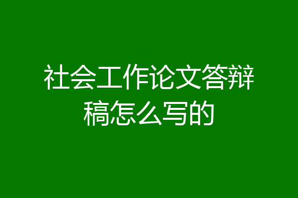 社会工作论文答辩稿怎么写的
