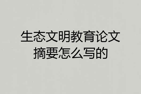 生态文明教育论文摘要怎么写的