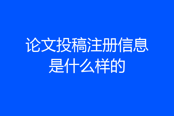论文投稿注册信息是什么样的