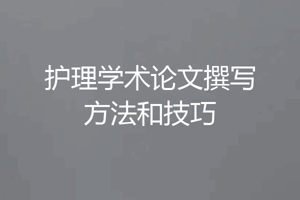 护理学术论文撰写方法和技巧
