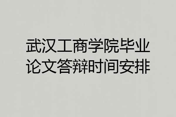 武汉工商学院毕业论文答辩时间安排