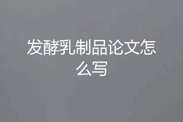 发酵乳制品论文怎么写