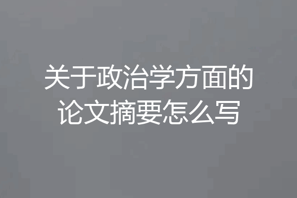 关于政治学方面的论文摘要怎么写