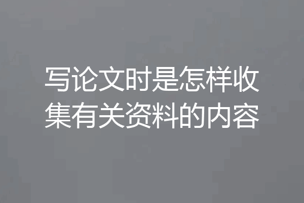 写论文时是怎样收集有关资料的内容
