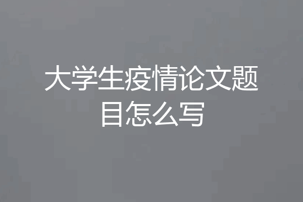 大学生疫情论文题目怎么写