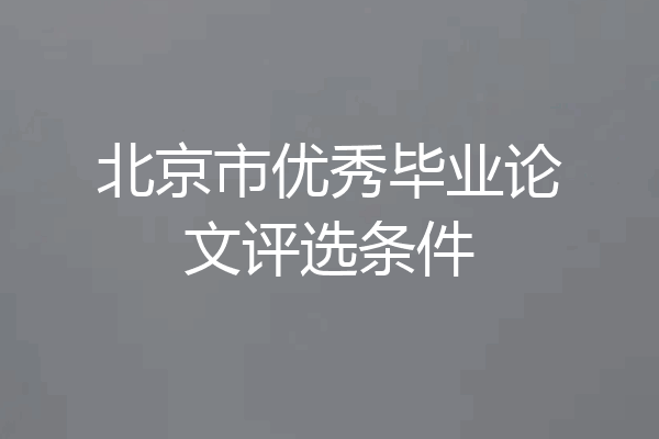 北京市优秀毕业论文评选条件