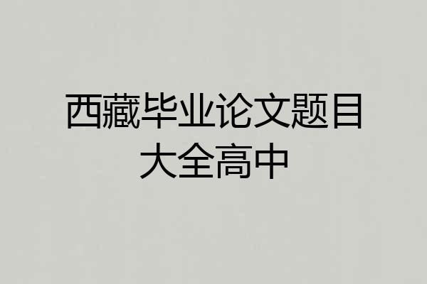 西藏毕业论文题目大全高中
