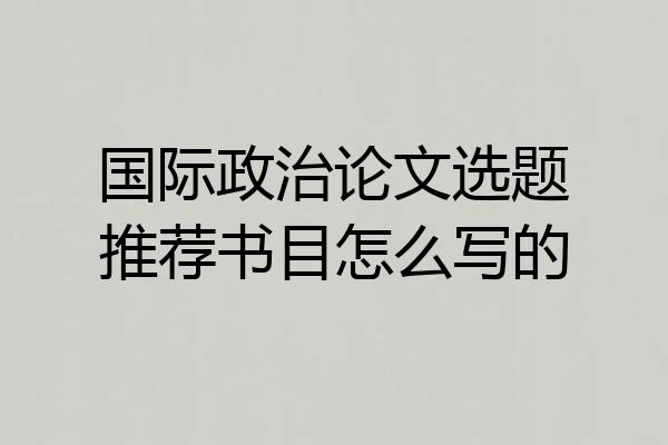 国际政治论文选题推荐书目怎么写的