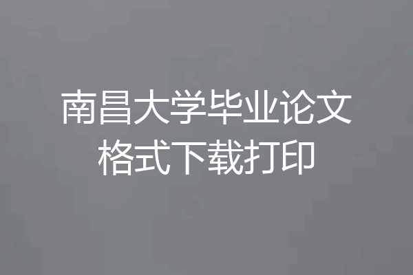 南昌大学毕业论文格式下载打印