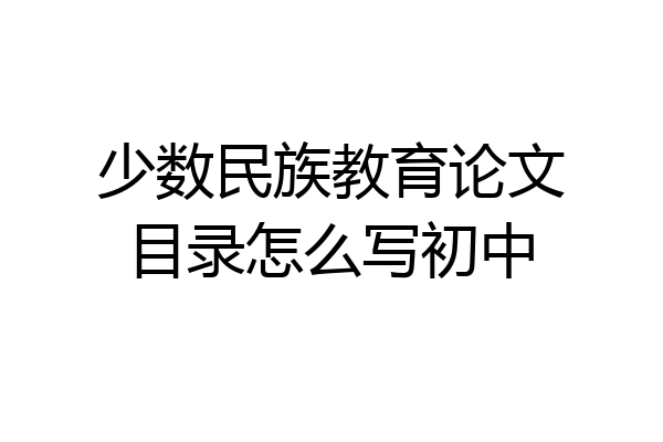 少数民族教育论文目录怎么写初中