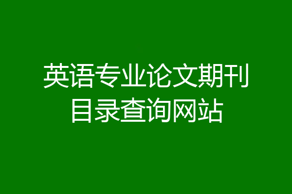 英语专业论文期刊目录查询网站