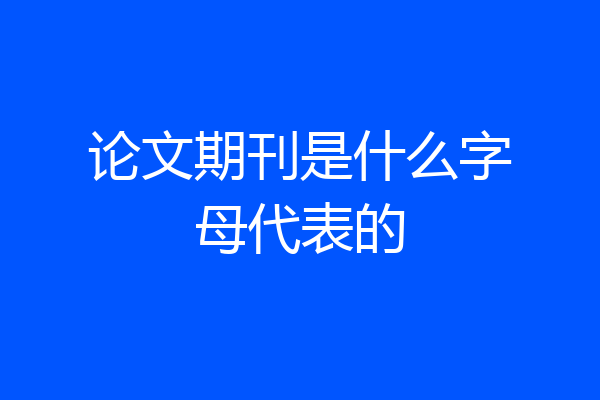 论文期刊是什么字母代表的