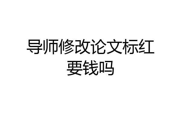 导师修改论文标红要钱吗
