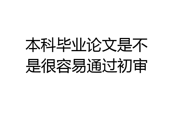 本科毕业论文是不是很容易通过初审