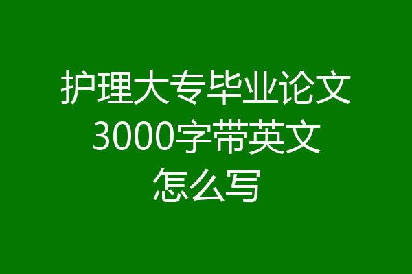 护理大专毕业论文3000字带英文怎么写