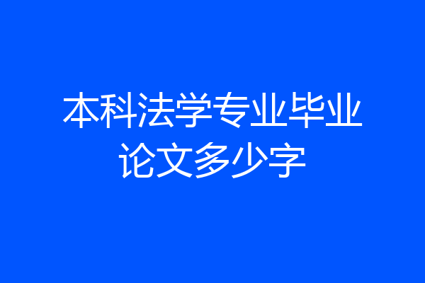 本科法学专业毕业论文多少字