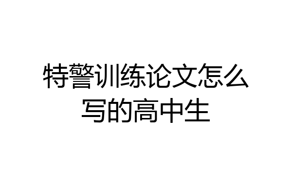 特警训练论文怎么写的高中生