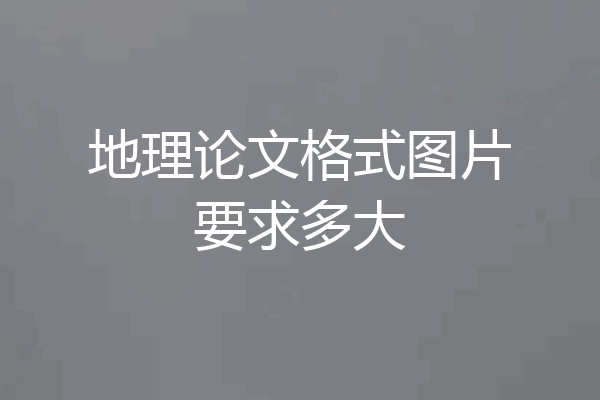 地理论文格式图片要求多大