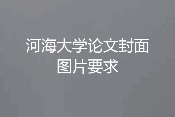 河海大学论文封面图片要求