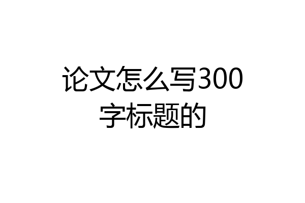 论文怎么写300字标题的